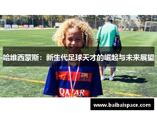 哈维西蒙斯：新生代足球天才的崛起与未来展望