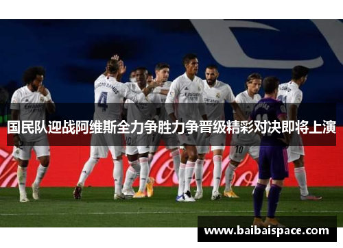 国民队迎战阿维斯全力争胜力争晋级精彩对决即将上演