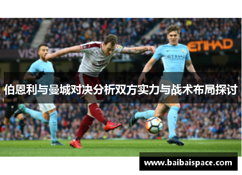 伯恩利与曼城对决分析双方实力与战术布局探讨